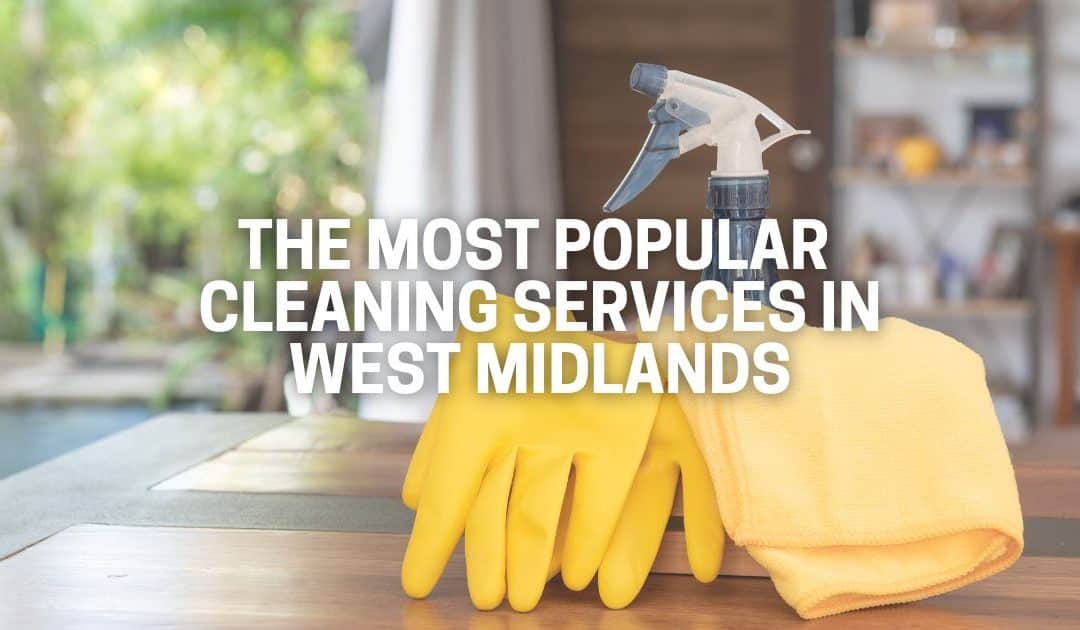 The Most Popular Cleaning Services in West Midlands The Most Popular Cleaning Services in West Midlands